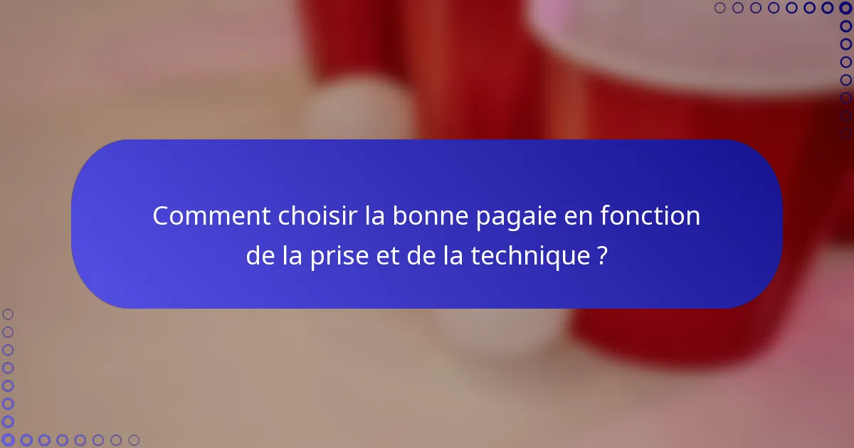 Comment choisir la bonne pagaie en fonction de la prise et de la technique ?