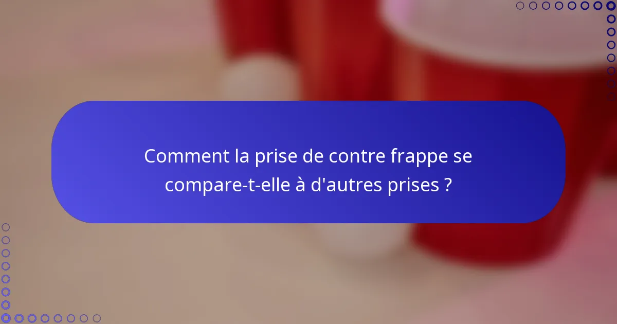 Comment la prise de contre frappe se compare-t-elle à d'autres prises ?