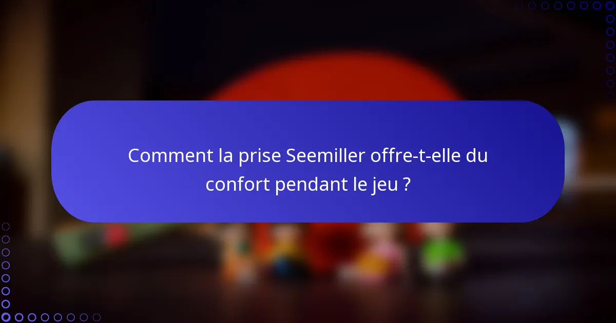 Comment la prise Seemiller offre-t-elle du confort pendant le jeu ?