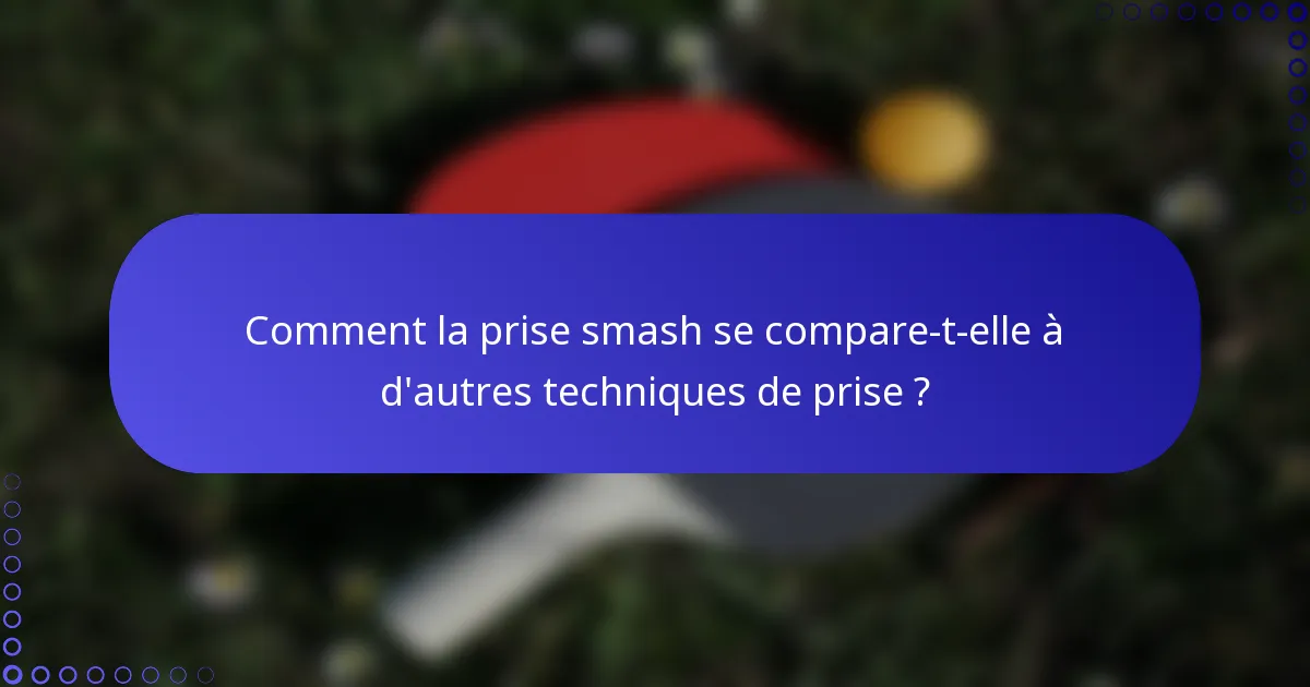 Comment la prise smash se compare-t-elle à d'autres techniques de prise ?