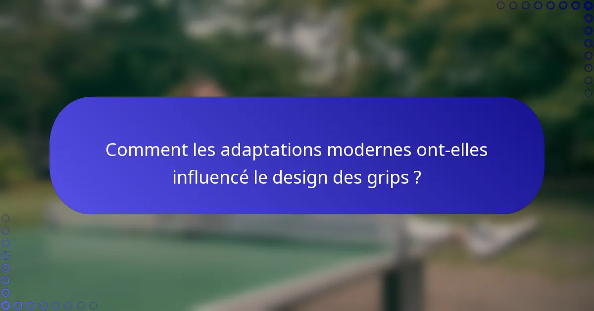 Comment les adaptations modernes ont-elles influencé le design des grips ?