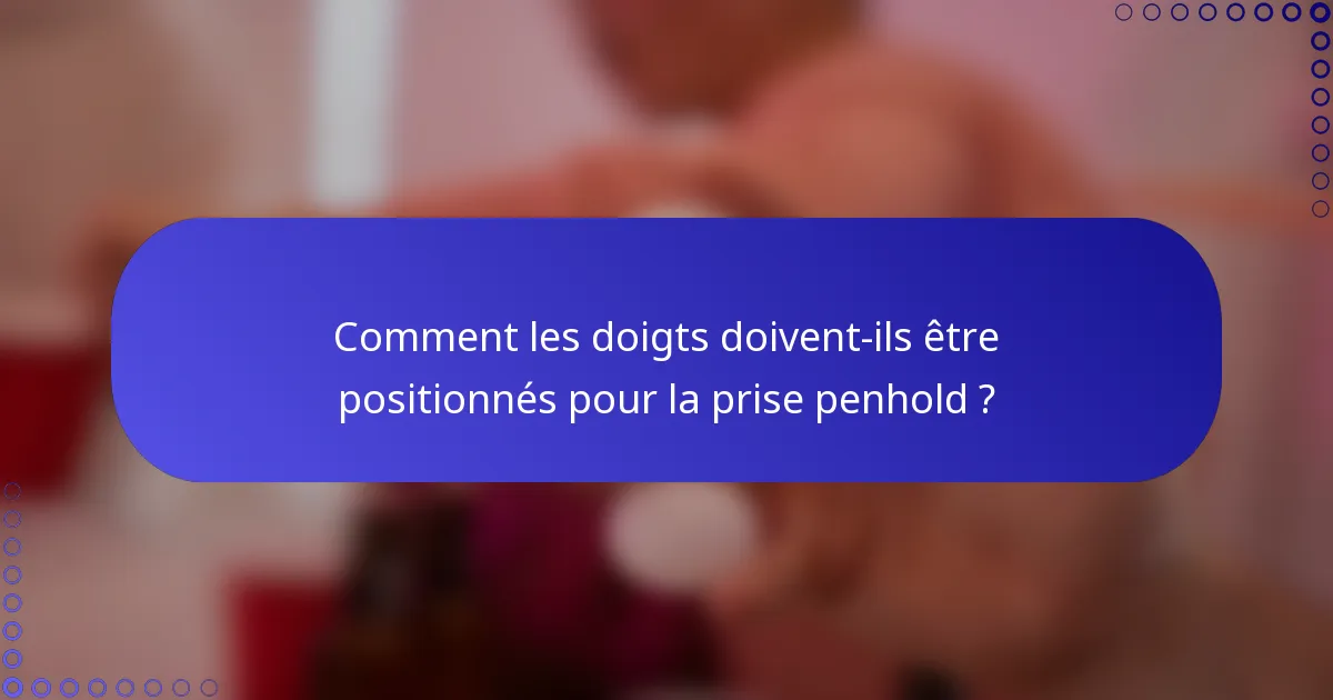 Comment les doigts doivent-ils être positionnés pour la prise penhold ?