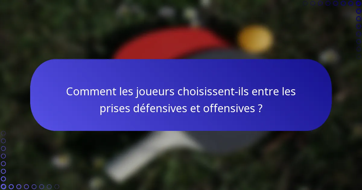 Comment les joueurs choisissent-ils entre les prises défensives et offensives ?