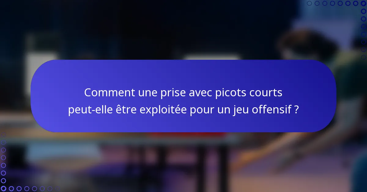 Comment une prise avec picots courts peut-elle être exploitée pour un jeu offensif ?
