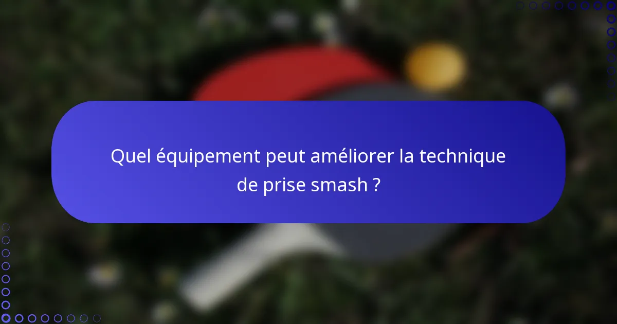 Quel équipement peut améliorer la technique de prise smash ?
