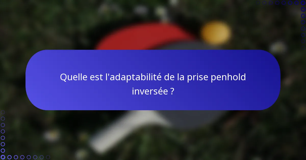 Quelle est l'adaptabilité de la prise penhold inversée ?