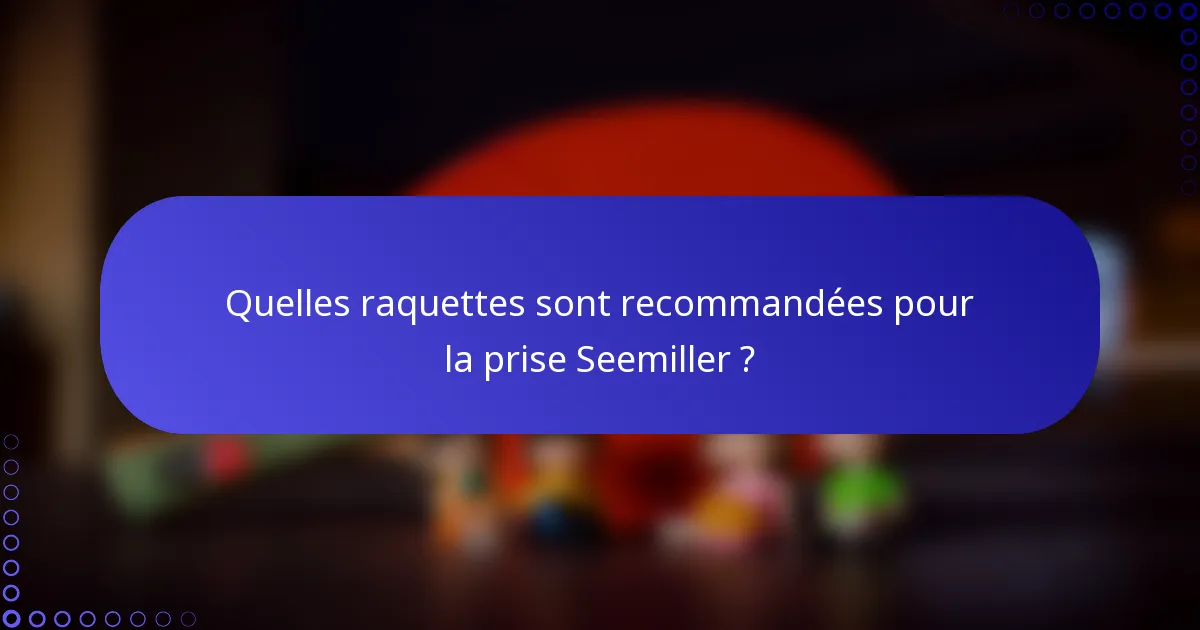 Quelles raquettes sont recommandées pour la prise Seemiller ?