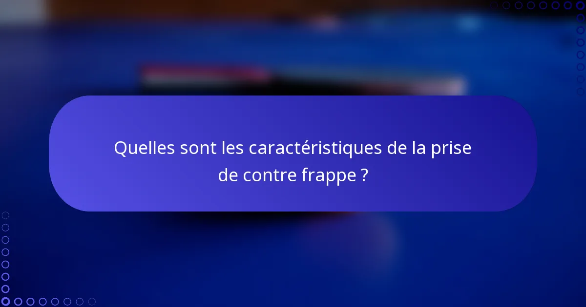 Quelles sont les caractéristiques de la prise de contre frappe ?