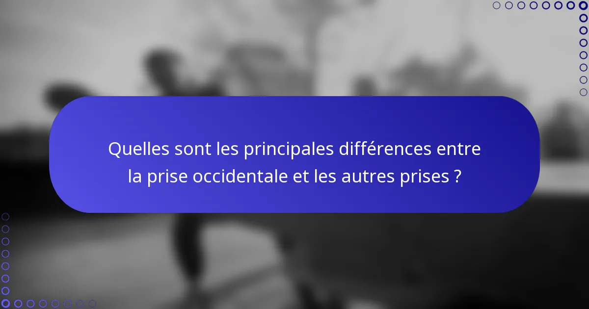 Quelles sont les principales différences entre la prise occidentale et les autres prises ?