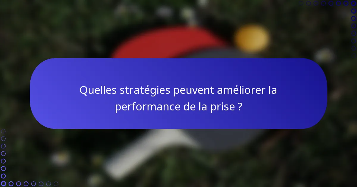 Quelles stratégies peuvent améliorer la performance de la prise ?