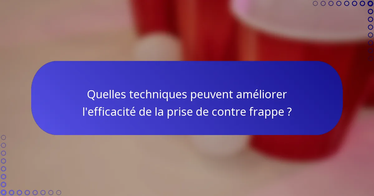 Quelles techniques peuvent améliorer l'efficacité de la prise de contre frappe ?
