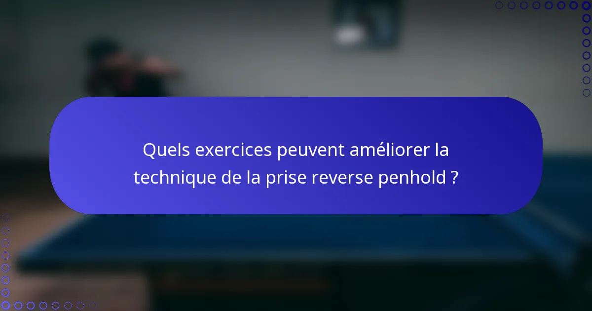 Quels exercices peuvent améliorer la technique de la prise reverse penhold ?