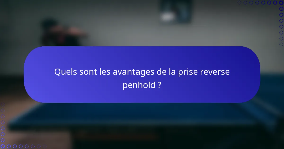 Quels sont les avantages de la prise reverse penhold ?