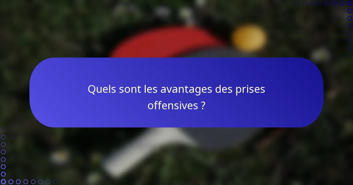 Quels sont les avantages des prises offensives ?
