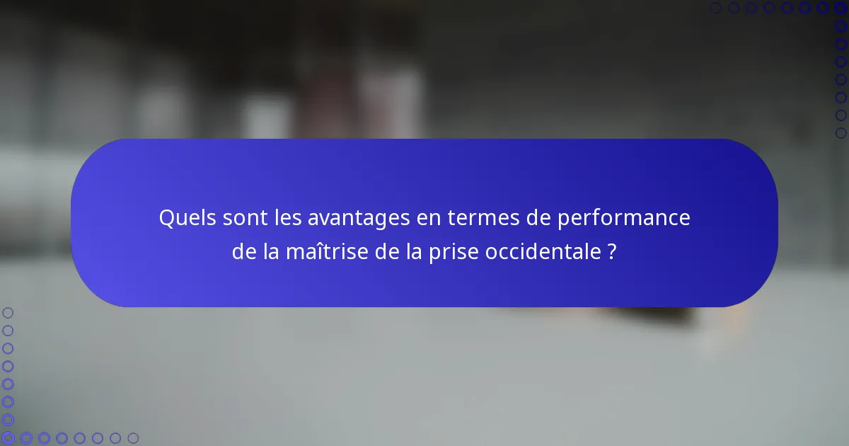 Quels sont les avantages en termes de performance de la maîtrise de la prise occidentale ?