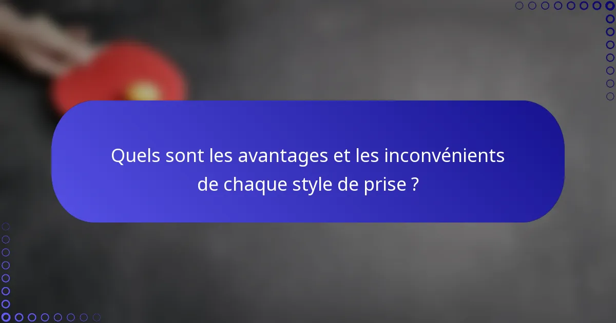 Quels sont les avantages et les inconvénients de chaque style de prise ?
