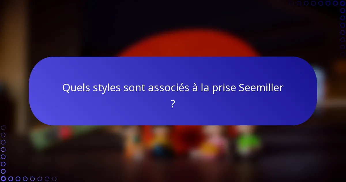 Quels styles sont associés à la prise Seemiller ?
